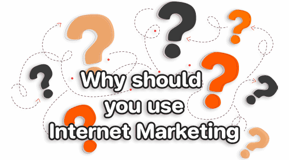 Why should you use Internet Marketing?